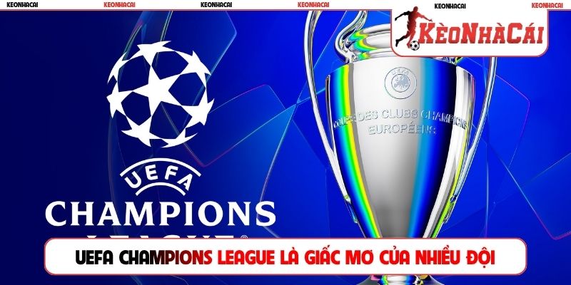 UEFA Champions League là giấc mơ của nhiều đội