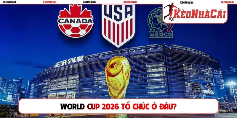 World Cup 2026 tổ chức ở đâu