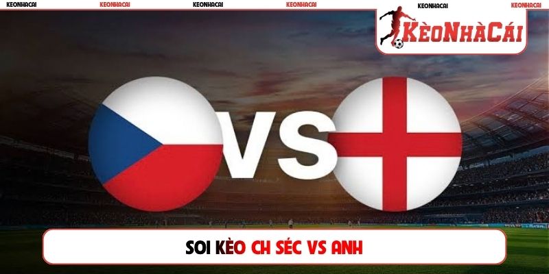 Soi Kèo CH Séc vs Anh, 01h45 30/09, UEFA Nations League