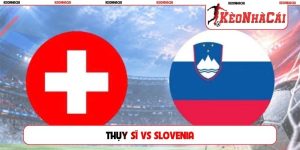 Soi Kèo Thụy Sĩ Vs Slovenia, 01h45 4/10, UEFA Nations League